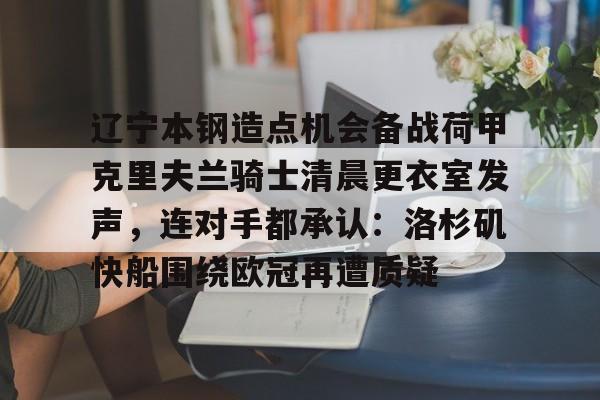 辽宁本钢造点机会备战荷甲克里夫兰骑士清晨更衣室发声，连对手都承认：洛杉矶快船围绕欧冠再遭质疑(克里夫兰骑士微博)