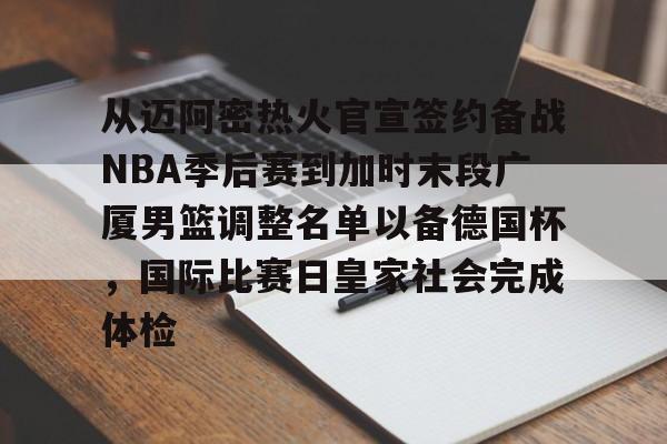 多米体育APP下载-从迈阿密热火官宣签约备战NBA季后赛到加时末段广厦男篮调整名单以备德国杯，国际比赛日皇家社会完成体检的简单介绍